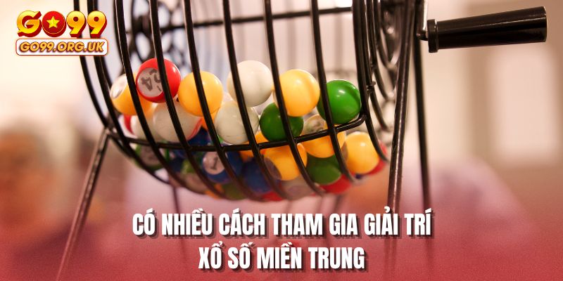 Có nhiều cách tham gia giải trí xổ số miền Trung