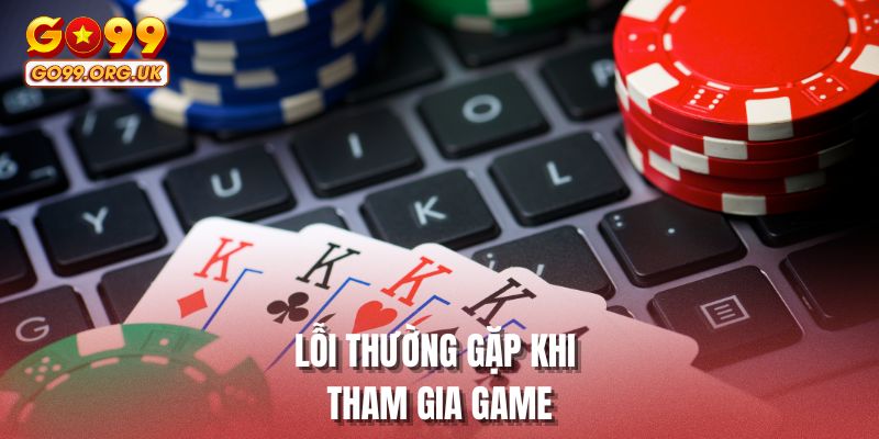 Lỗi thường gặp khi tham gia game